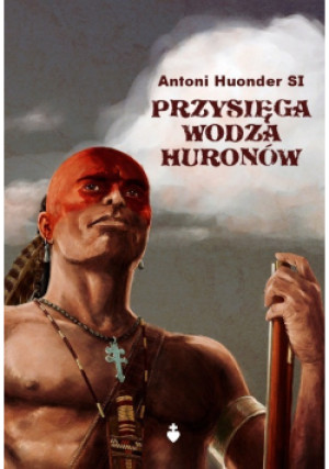 Przysięga wodza Huronów - Antoni Huonder - książka historyczna wyd. 2023