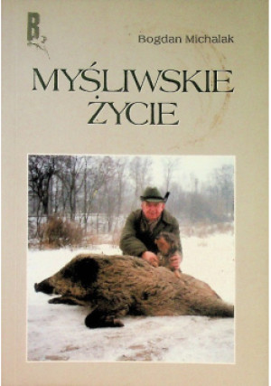 Myśliwskie życie - Bogdan Michalak - książka historyczna wyd. 2000