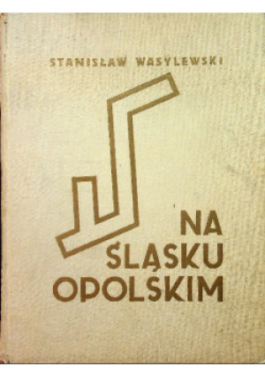 Na Śląsku Opolskim - Stanisław Wasylewski - książka historyczna wyd. 1987