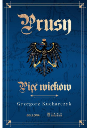 Prusy Pięć wieków - Grzegorz Kucharczyk - książka historyczna wyd. 2022