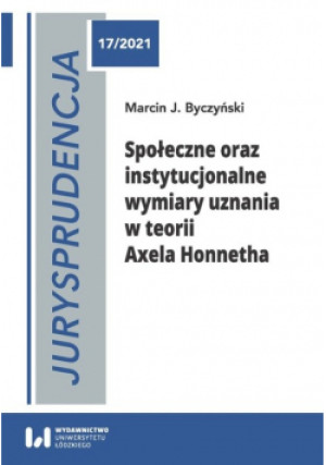 Jurysprudencja Społeczne oraz instytucjonalne wymiary uznania w teorii Axela Honnetha - Marcin J. Byczyński - książka  wyd. 2021