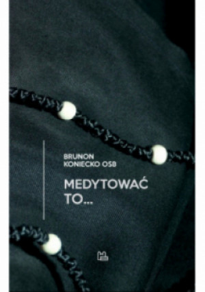Medytować to - Brunon Koniecko - książka  wyd. 2017