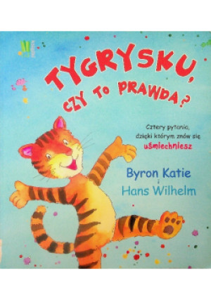 Tygrysku czy to prawda? - Byron Katie, Hans Wilhelm - książka  wyd. 2012