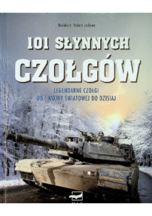 101 słynnych czołgów - Robert Jackson - książka  wyd. 2010