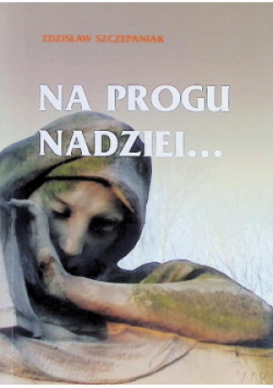 Na Progu Nadziei - Zdzisław Szczepaniak - książka  wyd. 2011