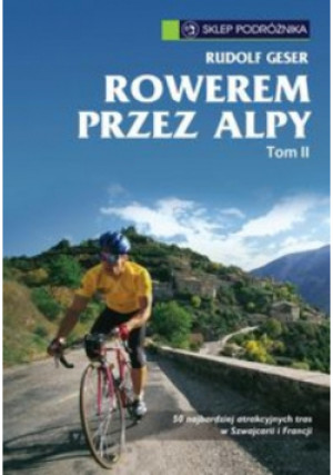 Rowerem przez Alpy Tom 2 - Rudolf Geser - książka  wyd. 2014