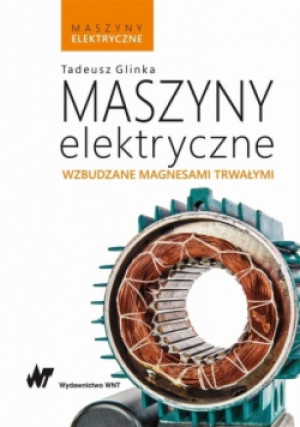 Maszyny elektryczne wzbudzane magnesami trwałymi - Tadeusz Glinka - książka  wyd. 2018