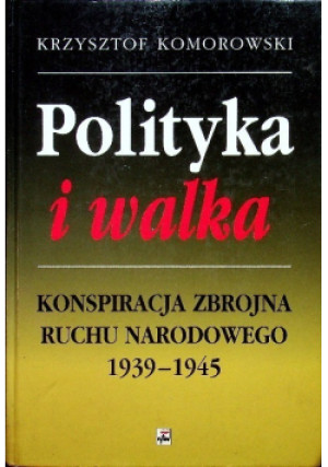 Polityka i walka - Krzysztof Komorowski - książka historyczna wyd. 2000