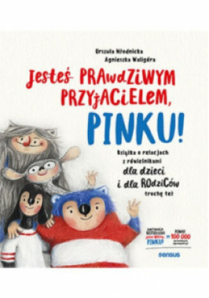 Jesteś prawdziwym przyjacielem, Pinku! Książka o relacjach z rówieśnikami dla dzieci i rodziców trochę też - Agnieszka Waligóra, Urszula Młodnicka - książka  wyd. 2022