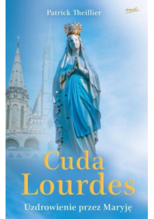 Cuda Lourdes - Patrick Theillier - książka  wyd. 2018