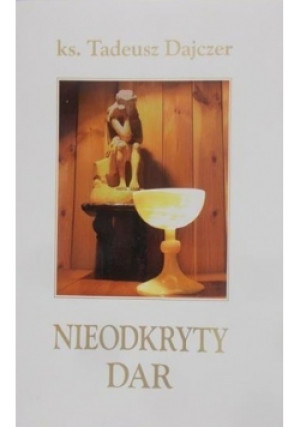 Nieodkryty dar - Tadeusz Dajczer - książka  wyd. 2009