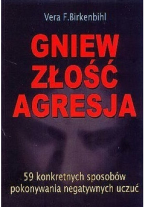 Gniew złość agresja 59 konkretnych sposobów pokonywania negatywnych uczuć - Vera F. Birkenbihl - książka  wyd. 2004