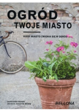 Ogród twoje miasto - Burkhard Bohne - książka  wyd. 2017