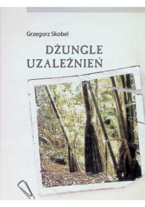Dżungle uzależnień - Grzegorz Skobel - książka wyd. 2010