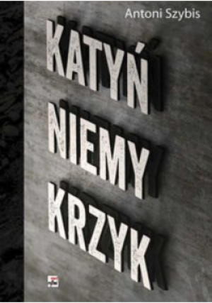 Katyń niemy krzyk - Antoni Szybis - książka historyczna wyd. 2015