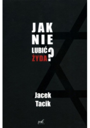 Jak nie lubić Żyda? - Jacek Tacik - książka  wyd. 2023