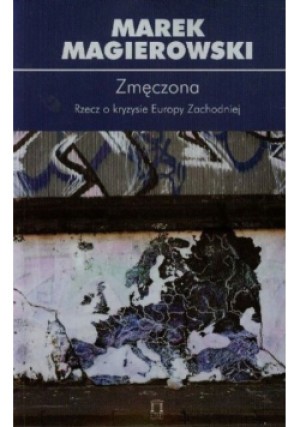 Zmęczona. Rzecz o kryzysie Europy Zachodniej - Marek Magierowski - książka  wyd. 2013