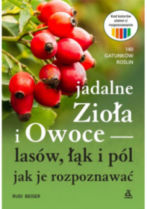 Jadalne zioła i owoce lasów, łąk i pól - Rudi Beiser - książka  wyd. 2018