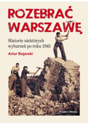Rozebrać Warszawę - Artur Bojarski - książka historyczna wyd. 2015