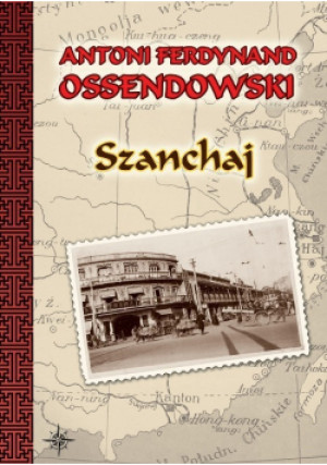 Szanchaj - Antoni Ferdynand Ossendowski - książka historyczna wyd. 2010
