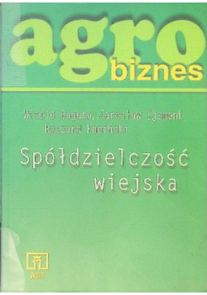 Agro biznes spółdzielczość wiejska - Ryszard Kamiński, Witold Boguta, Jarosław Ejsmont - książka  wyd. 2000