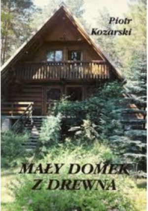 Mały domek z drewna - Piotr Kozarski - książka reportaż wyd. 1994