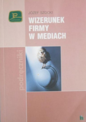 Wizerunek firmy w mediach - Józef Szocki - książka  wyd. 2008