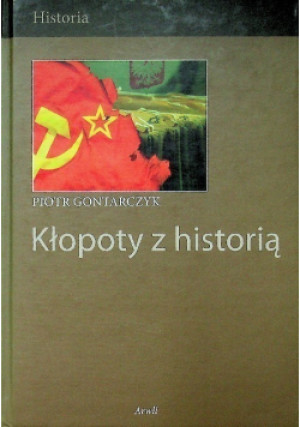 Kłopoty z historią - Piotr Gontarczyk - książka historyczna wyd. 2006