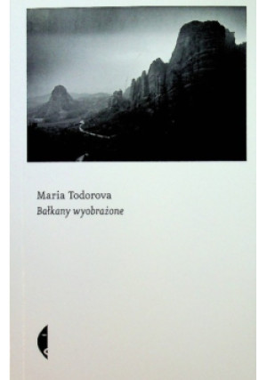 Bałkany wyobrażone - Maria Todorova - książka  wyd. 2013