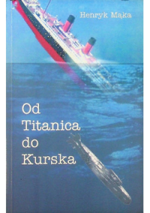 Od Titanica do Kurska - Henryk Mąka - książka  wyd. 2001