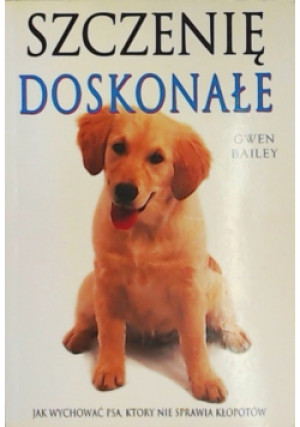 Szczenię doskonałe - Gwen Bailey - książka  wyd. 2000