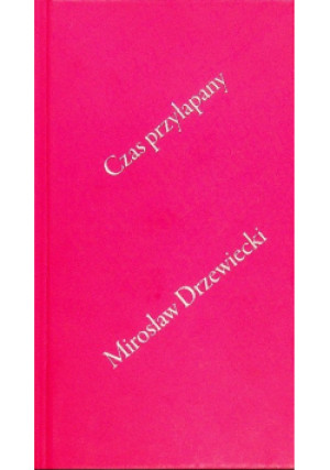 Czas Przyłapany - Mirosław Drzewiecki - książka  wyd. 2007
