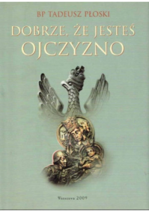 Dobrze że jesteś ojczyzno - Tadeusz Płoski - książka historyczna wyd. 2009
