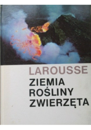 Ziemia rośliny zwierzęta - Larousse - książka reportaż wyd. 1982