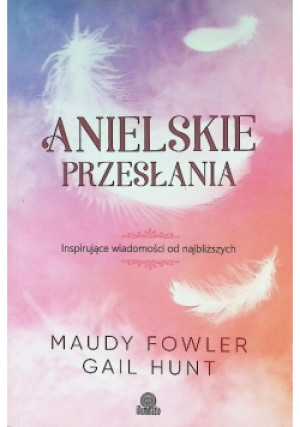 Anielskie przesłania. Inspirujące wiadomości od najbliższych - Maudy Fowler, Gail Hunt - książka  wyd. 2011