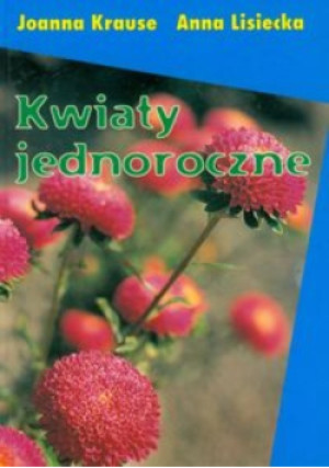 Kwiaty jednoroczne - Anna Lisiecka, Joanna Krause - książka  wyd. 1998