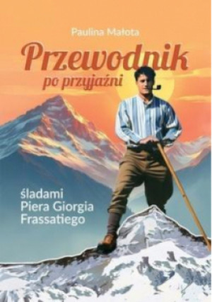 Przewodnik po przyjaźni śladami Piotra Giorgia Frassatiego - Paulina Małota - książka  wyd. 2025