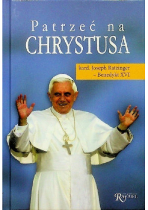 Patrzeć na Chrystusa - Joseph Ratzinger - książka  wyd. 2007