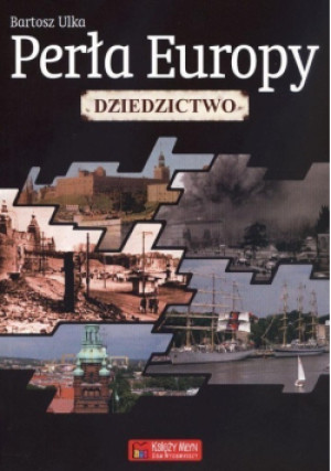 Perła Europy Dziedzictwo - Bartosz Ulka - książka historyczna wyd. 2012