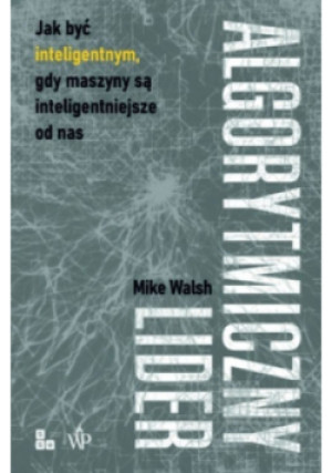 Algorytmiczny lider - Mike Walsh - książka  wyd. 2020