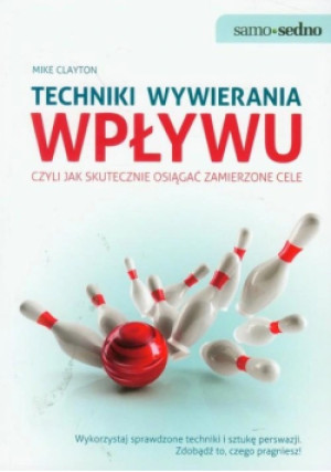 Techniki wywierania wpływu czyli jak skutecznie osiągnąć zamierzone cele - Mike Clayton - książka  wyd. 2011