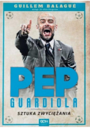 Pep Guardiola. Sztuka zwyciężania - Guillem Balague - książka  wyd. 2018