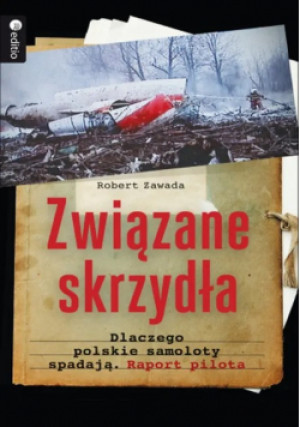 Związane skrzydła. Dlaczego polskie samoloty spadają. Raport pilota - Robert Zawada - książka  wyd. 2011