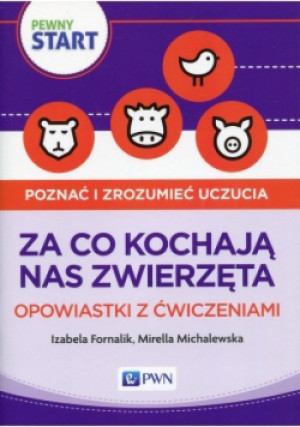 Pewny start Poznać i zrozumieć uczucia Za co kochają nas zwierzęta Opowiastki z ćwiczeniami - Izabela Fornalik, Mirella Michalewska - książka  wyd. 2018