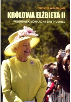 Królowa Elżbieta II - Wioletta Wilk Reguła - książka historyczna wyd. 2010