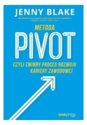 Metoda Pivot czyli zwinny proces rozwoju kariery zawodowej - Jenny Blake - książka  wyd. 2018