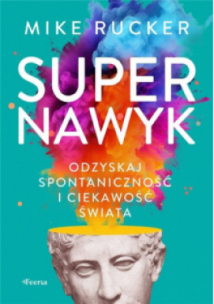 Supernawyk. Odzyska spontaniczność i ciekawość świata - Mike Rucker - książka  wyd. 2024