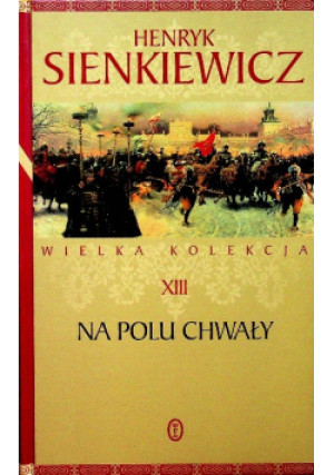 Wielka kolekcja XVIII Na polu chwały - Henryk Sienkiewicz - książka historyczna wyd. 2016