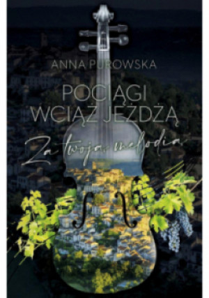 Pociągi wciąż jeżdżą. Za twoją melodią - Anna Purowska - książka  wyd. 2023