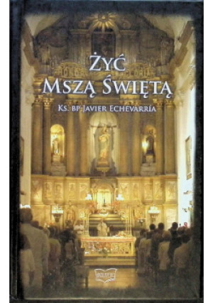 Żyć Mszą Świętą - Javier Echevarria - książka  wyd. 2013